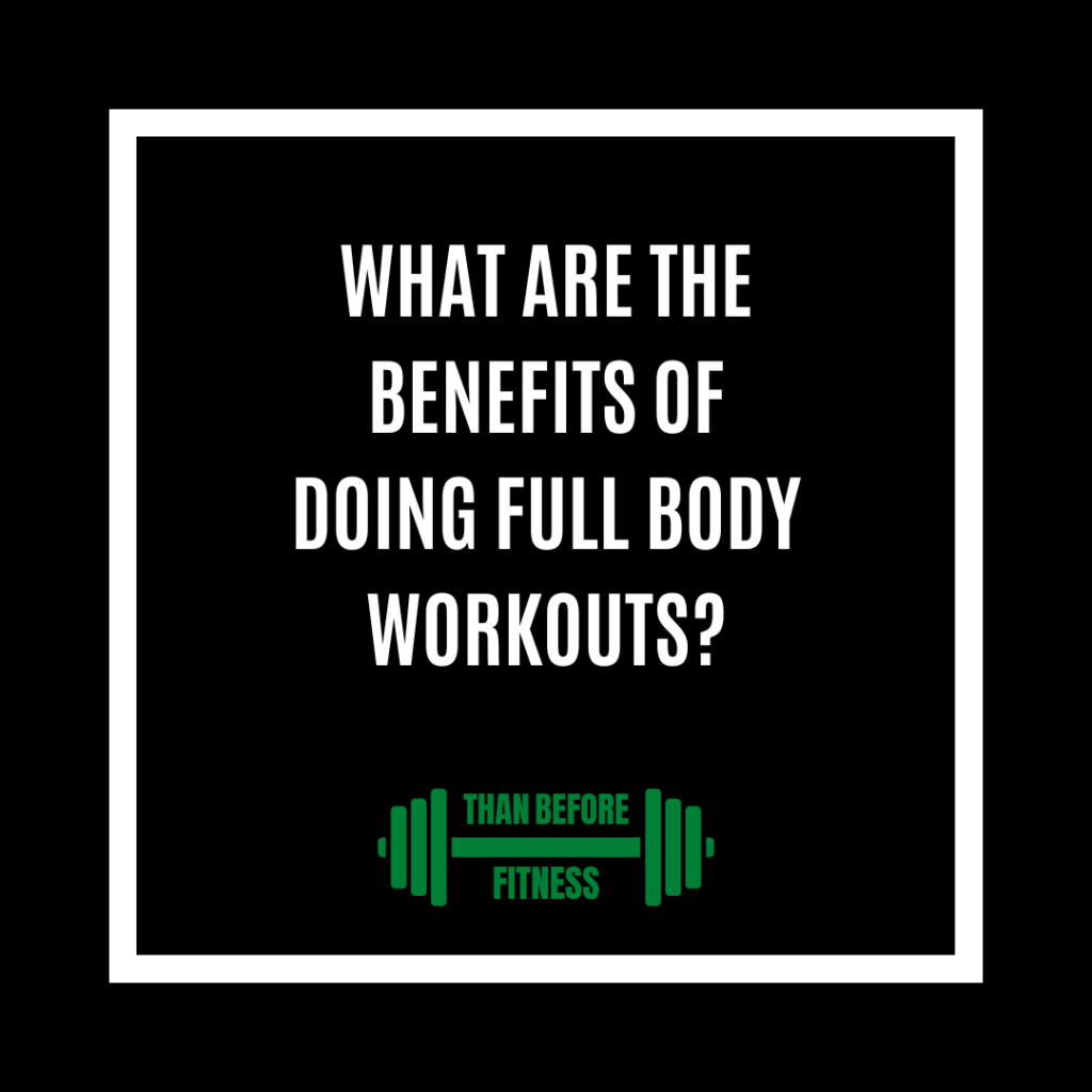 What are the benefits of doing full body workouts?